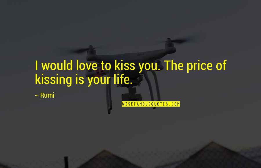 Love Kissing Quotes By Rumi: I would love to kiss you. The price