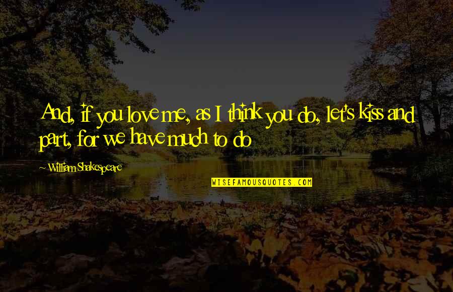 Love Kissing Quotes By William Shakespeare: And, if you love me, as I think