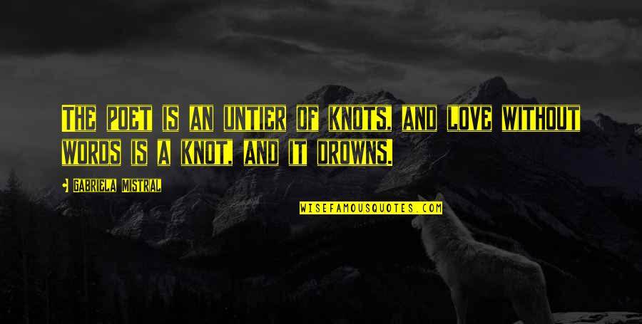 Love Knots Quotes By Gabriela Mistral: The poet is an untier of knots, and