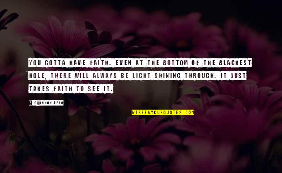 Love Knows No Distance Quotes By Shannon Leto: You gotta have faith. Even at the bottom