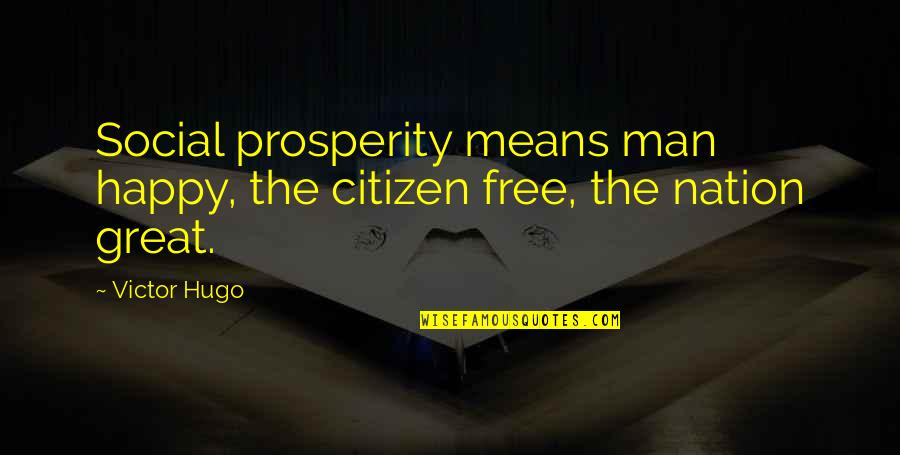 Love Knows No Distance Quotes By Victor Hugo: Social prosperity means man happy, the citizen free,