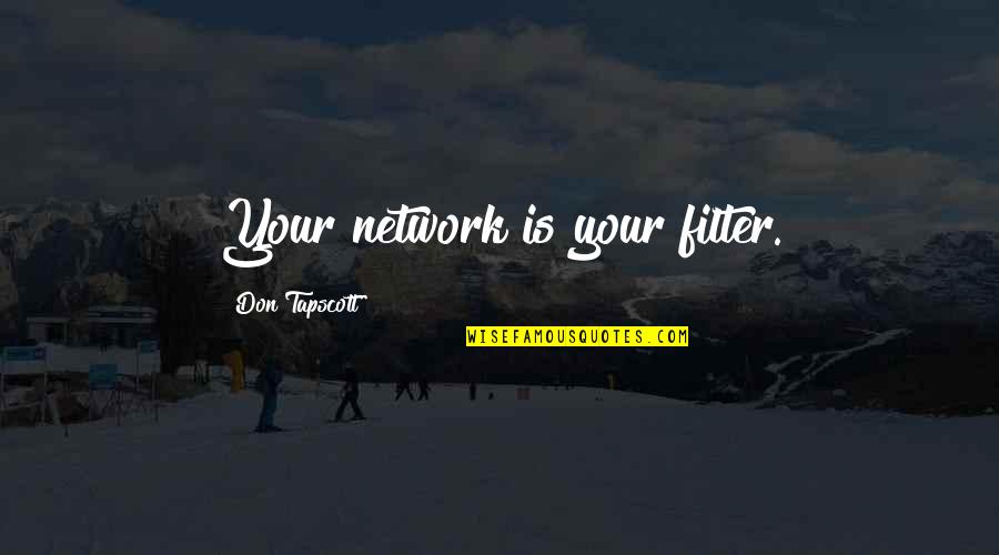 Love Knows No Limit Quotes By Don Tapscott: Your network is your filter. Love Knows No Limit Quotes By Don Tapscott: Your network is your filter.
