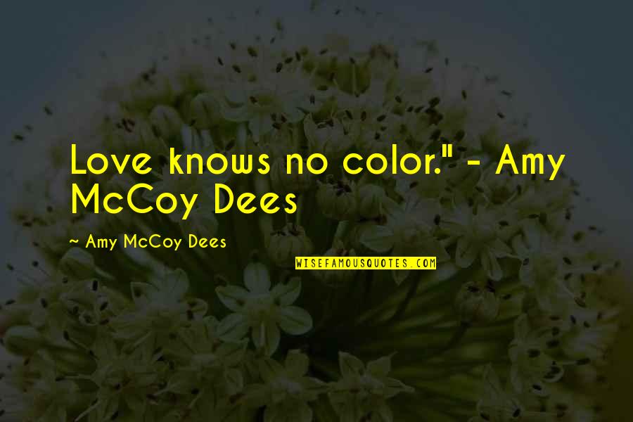 Love Knows No Quotes By Amy McCoy Dees: Love knows no color." - Amy McCoy Dees
