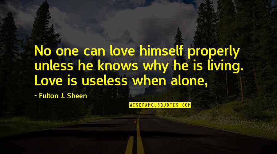 Love Knows No Quotes By Fulton J. Sheen: No one can love himself properly unless he