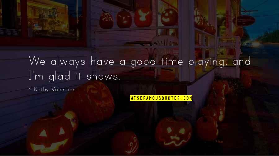 Love Knows No Time Quotes By Kathy Valentine: We always have a good time playing, and