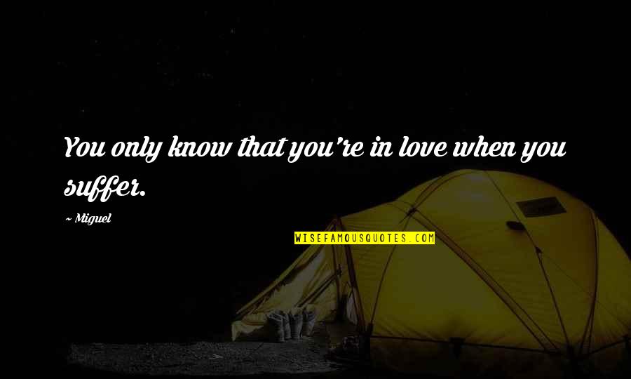 Love Knows Quotes By Miguel: You only know that you're in love when