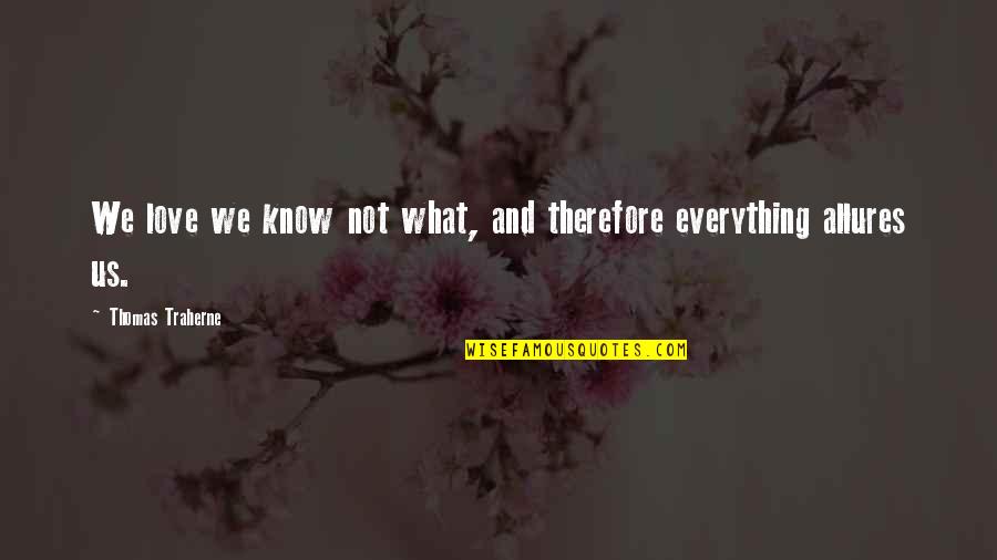 Love Knows Quotes By Thomas Traherne: We love we know not what, and therefore