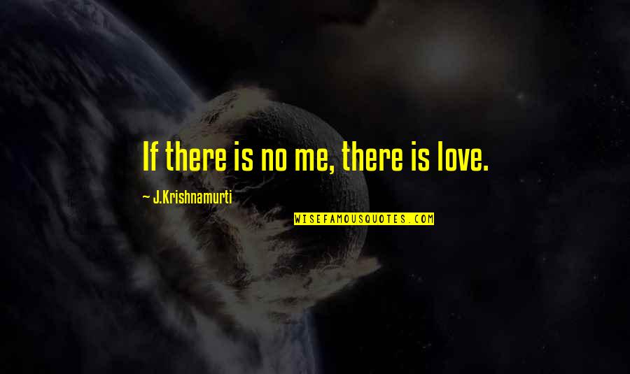 Love Krishnamurti Quotes By J.Krishnamurti: If there is no me, there is love.