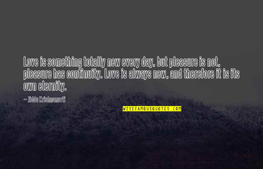 Love Krishnamurti Quotes By Jiddu Krishnamurti: Love is something totally new every day, but