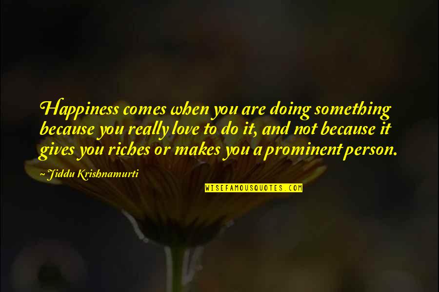 Love Krishnamurti Quotes By Jiddu Krishnamurti: Happiness comes when you are doing something because