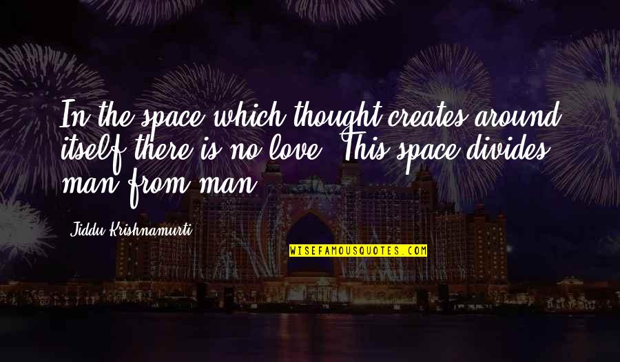 Love Krishnamurti Quotes By Jiddu Krishnamurti: In the space which thought creates around itself