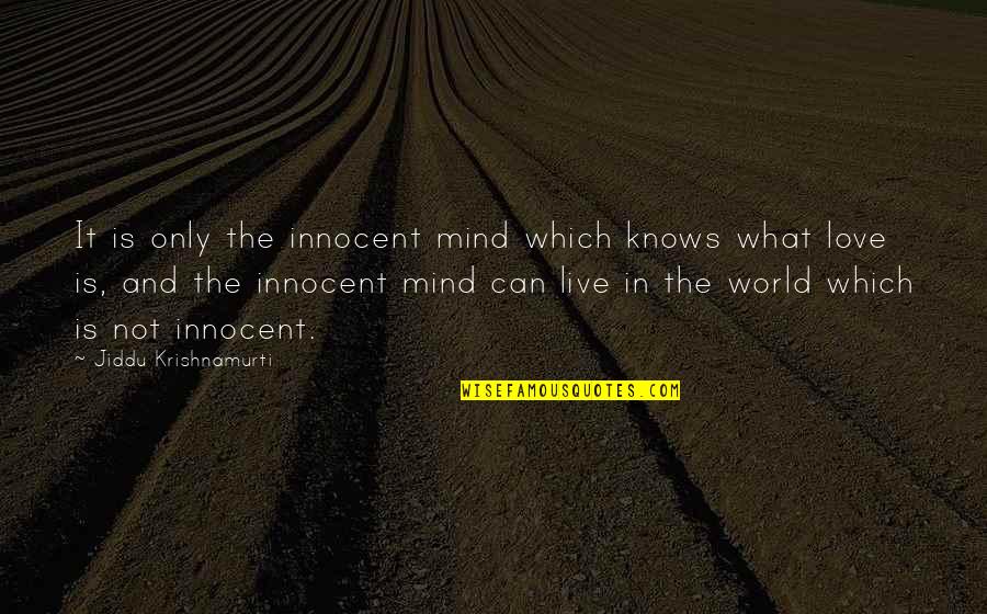 Love Krishnamurti Quotes By Jiddu Krishnamurti: It is only the innocent mind which knows