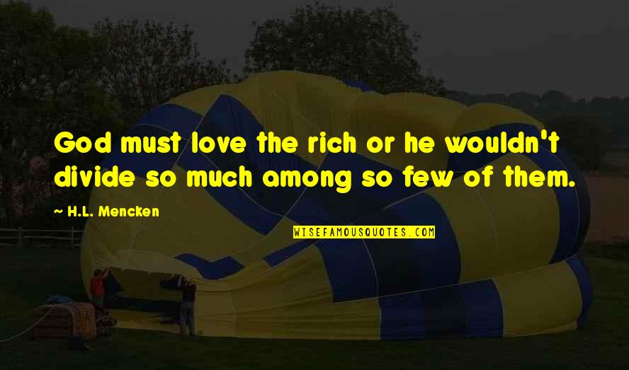 Love L Quotes By H.L. Mencken: God must love the rich or he wouldn't
