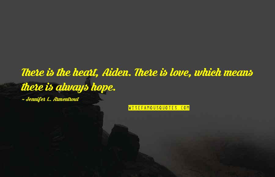 Love L Quotes By Jennifer L. Armentrout: There is the heart, Aiden. There is love,