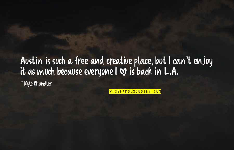 Love L Quotes By Kyle Chandler: Austin is such a free and creative place,