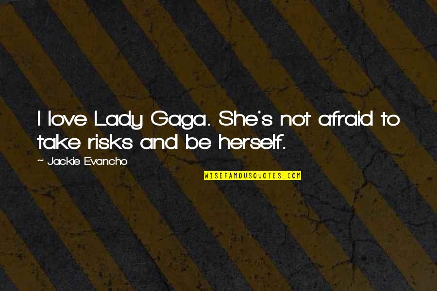Love Lady Gaga Quotes By Jackie Evancho: I love Lady Gaga. She's not afraid to
