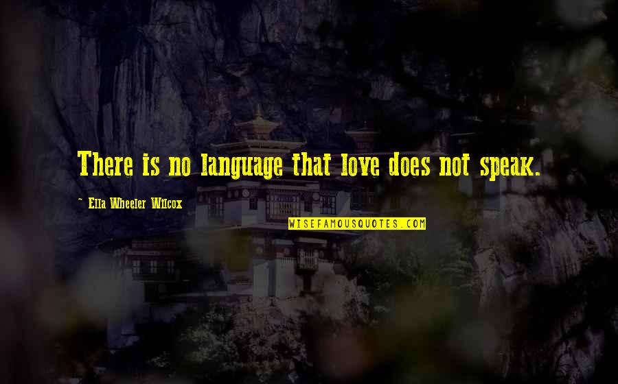 Love Language Quotes By Ella Wheeler Wilcox: There is no language that love does not Love Language Quotes By Ella Wheeler Wilcox: There is no language that love does not