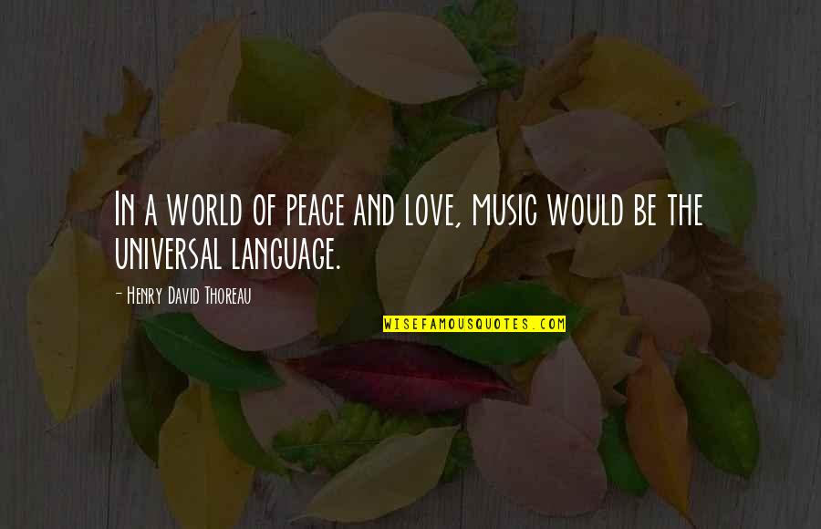 Love Language Quotes By Henry David Thoreau: In a world of peace and love, music Love Language Quotes By Henry David Thoreau: In a world of peace and love, music