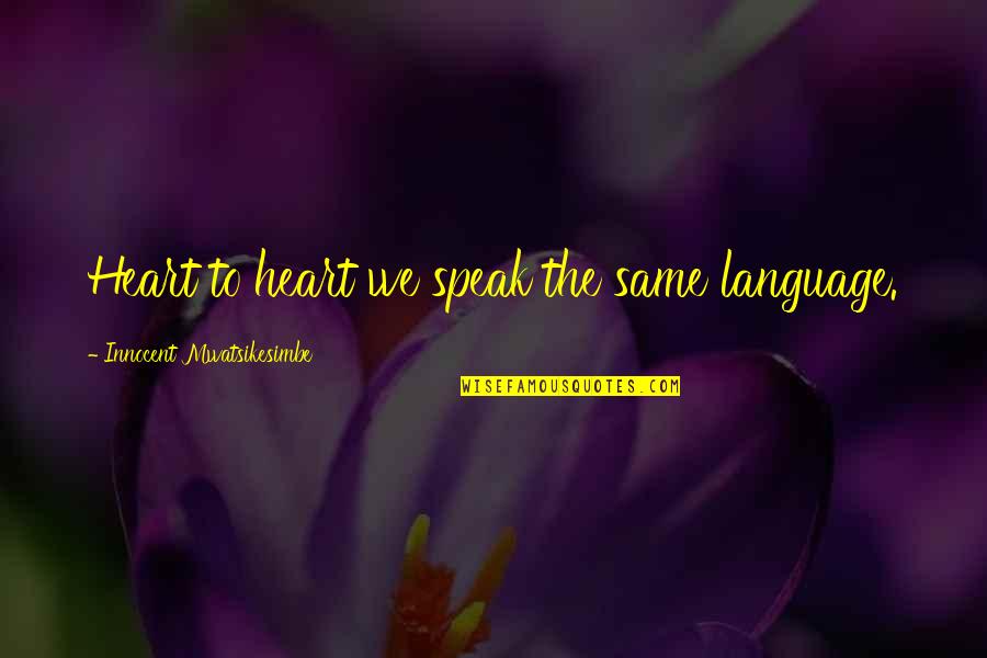 Love Language Quotes By Innocent Mwatsikesimbe: Heart to heart we speak the same language. Love Language Quotes By Innocent Mwatsikesimbe: Heart to heart we speak the same language.