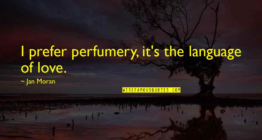 Love Language Quotes By Jan Moran: I prefer perfumery, it's the language of love. Love Language Quotes By Jan Moran: I prefer perfumery, it's the language of love.