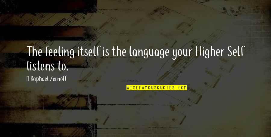 Love Language Quotes By Raphael Zernoff: The feeling itself is the language your Higher Love Language Quotes By Raphael Zernoff: The feeling itself is the language your Higher