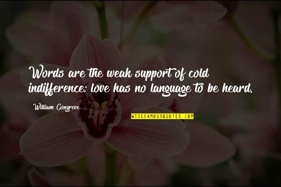 Love Language Quotes By William Congreve: Words are the weak support of cold indifference; Love Language Quotes By William Congreve: Words are the weak support of cold indifference;