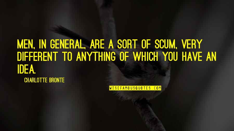 Love Languages Book Quotes By Charlotte Bronte: Men, in general, are a sort of scum,