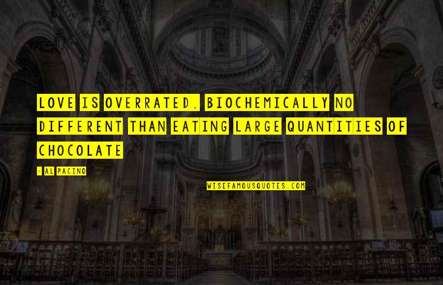 Love Large Quotes By Al Pacino: Love is overrated. Biochemically no different than eating