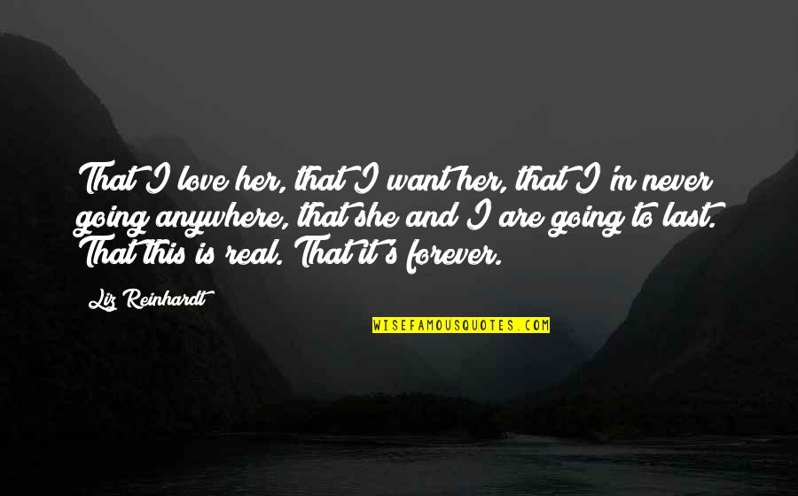 Love Last Forever Quotes By Liz Reinhardt: That I love her, that I want her,