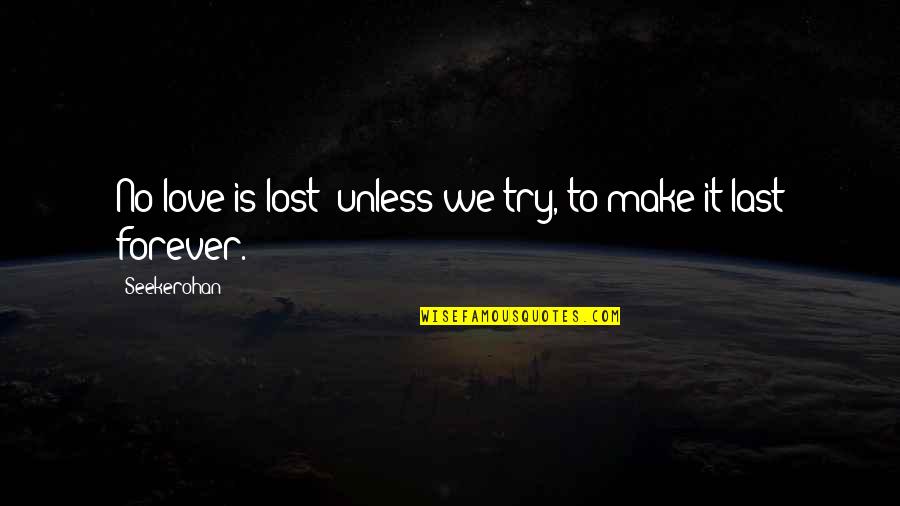 Love Last Forever Quotes By Seekerohan: No love is lost; unless we try, to