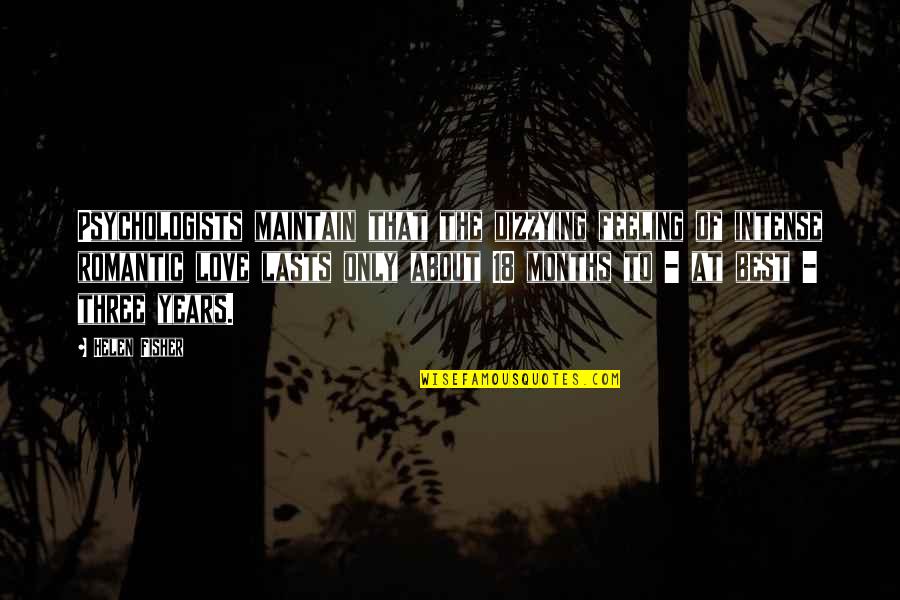 Love Lasts 3 Years Quotes By Helen Fisher: Psychologists maintain that the dizzying feeling of intense