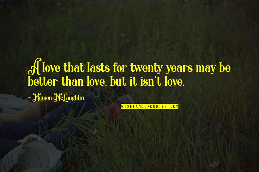 Love Lasts 3 Years Quotes By Mignon McLaughlin: A love that lasts for twenty years may