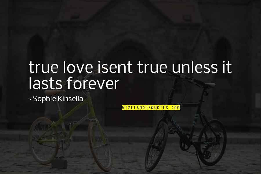 Love Lasts Forever Quotes By Sophie Kinsella: true love isent true unless it lasts forever