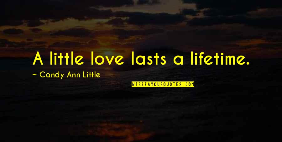 Love Lasts Lifetime Quotes By Candy Ann Little: A little love lasts a lifetime.