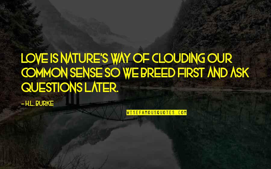 Love Later Quotes By H.L. Burke: Love is nature's way of clouding our common