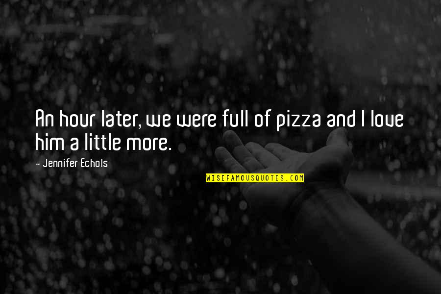 Love Later Quotes By Jennifer Echols: An hour later, we were full of pizza