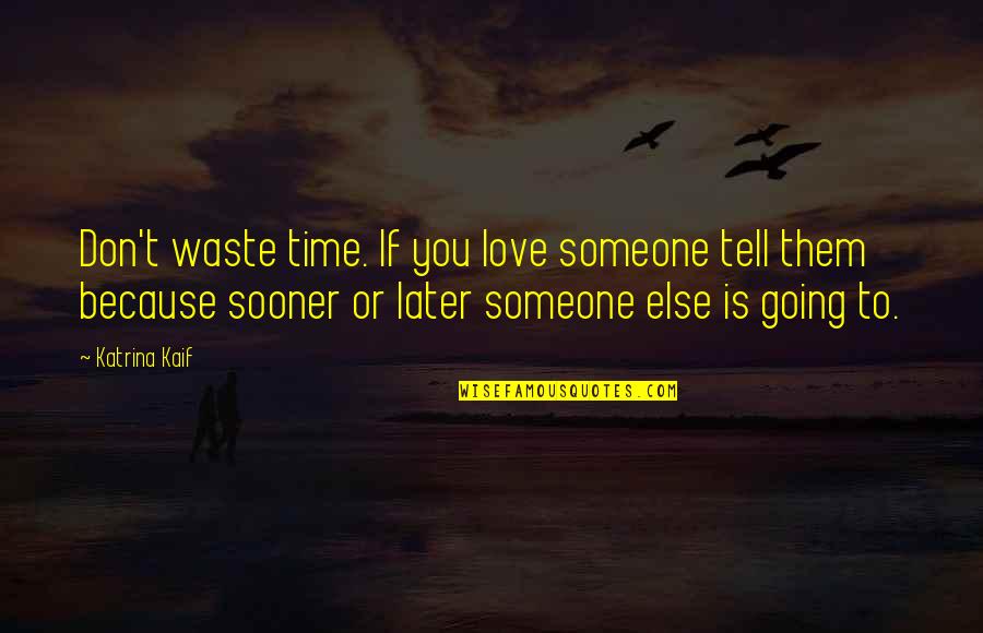 Love Later Quotes By Katrina Kaif: Don't waste time. If you love someone tell