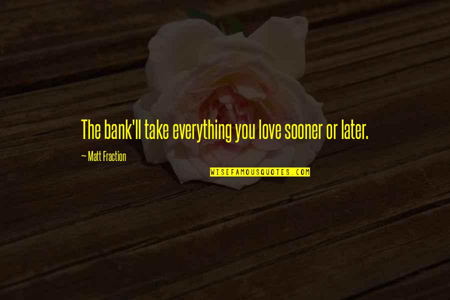 Love Later Quotes By Matt Fraction: The bank'll take everything you love sooner or