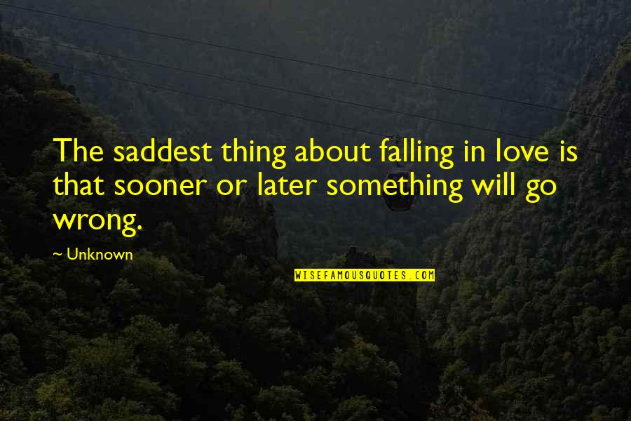 Love Later Quotes By Unknown: The saddest thing about falling in love is