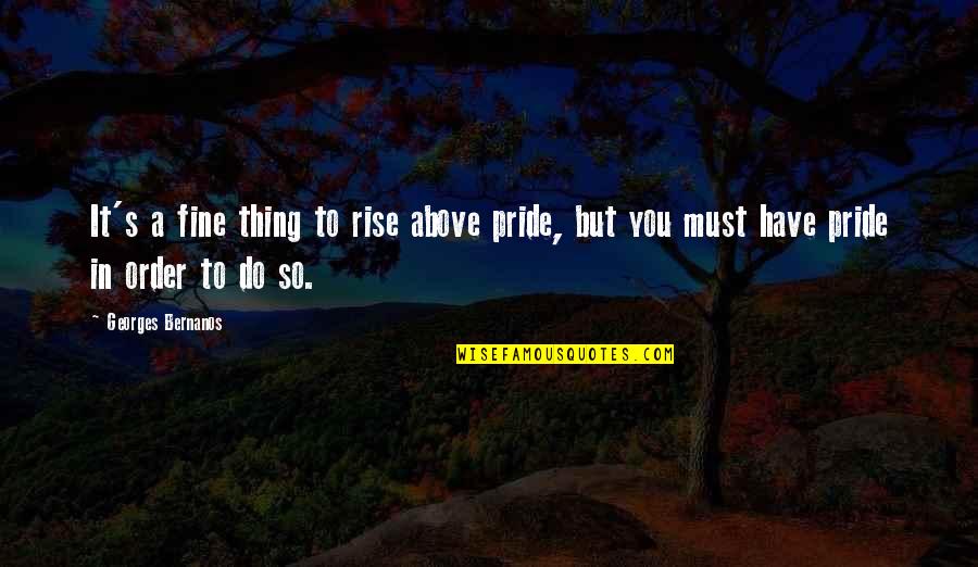 Love Latest 2013 Quotes By Georges Bernanos: It's a fine thing to rise above pride,