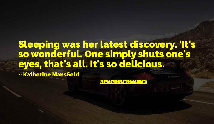 Love Latest Quotes By Katherine Mansfield: Sleeping was her latest discovery. 'It's so wonderful.