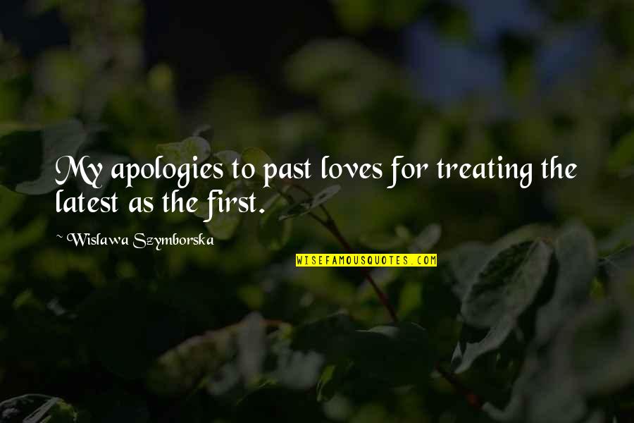 Love Latest Quotes By Wislawa Szymborska: My apologies to past loves for treating the