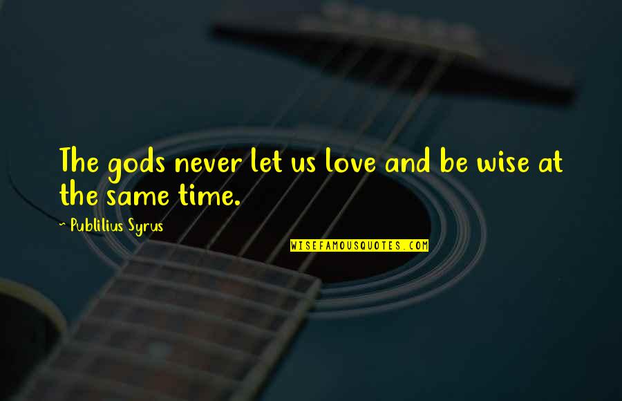 Love Latin Quotes By Publilius Syrus: The gods never let us love and be