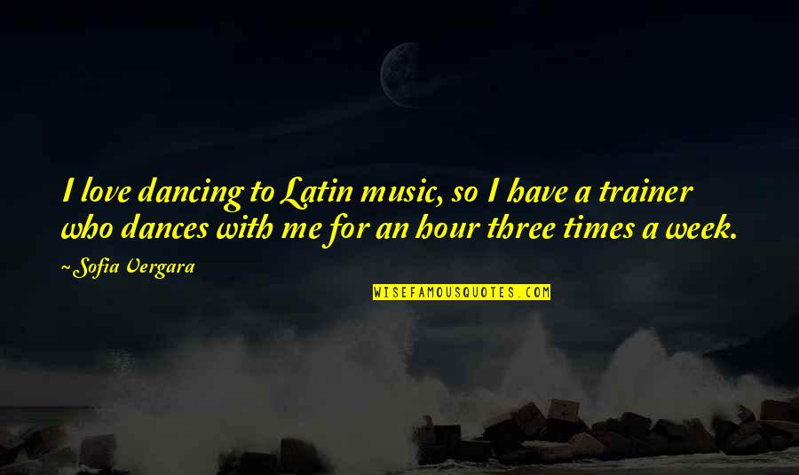 Love Latin Quotes By Sofia Vergara: I love dancing to Latin music, so I
