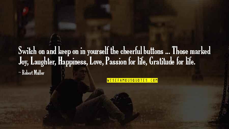 Love Laughter Happiness Quotes By Robert Muller: Switch on and keep on in yourself the