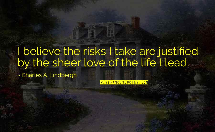 Love Lead Quotes By Charles A. Lindbergh: I believe the risks I take are justified