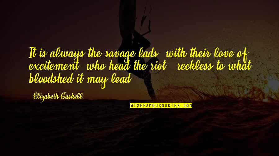 Love Lead Quotes By Elizabeth Gaskell: It is always the savage lads, with their