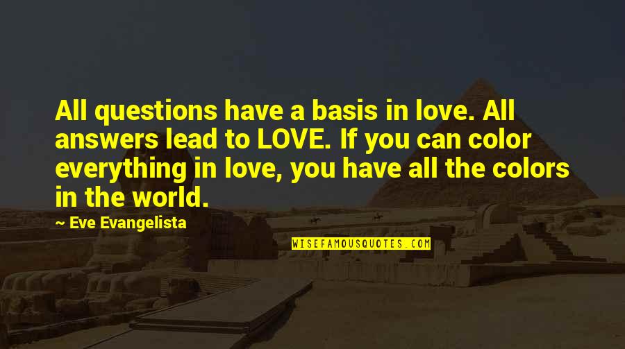 Love Lead Quotes By Eve Evangelista: All questions have a basis in love. All