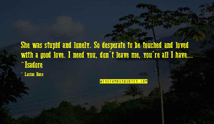 Love Lead Quotes By Lucian Bane: She was stupid and lonely. So desperate to