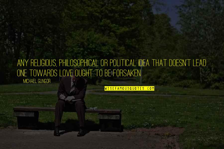 Love Lead Quotes By Michael Gungor: Any religious, philosophical or political idea that doesn't
